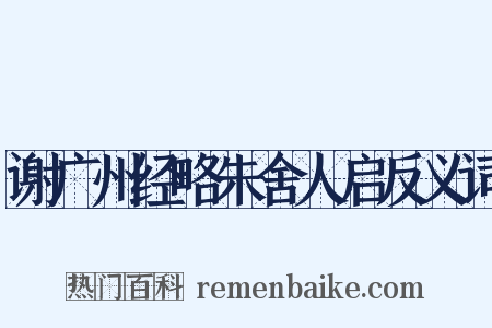 谢广州经略朱舍人启反义词是什么意思的图片